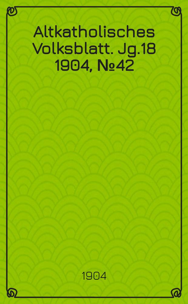Altkatholisches Volksblatt. Jg.18 1904, № 42