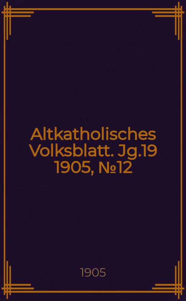 Altkatholisches Volksblatt. Jg.19 1905, № 12
