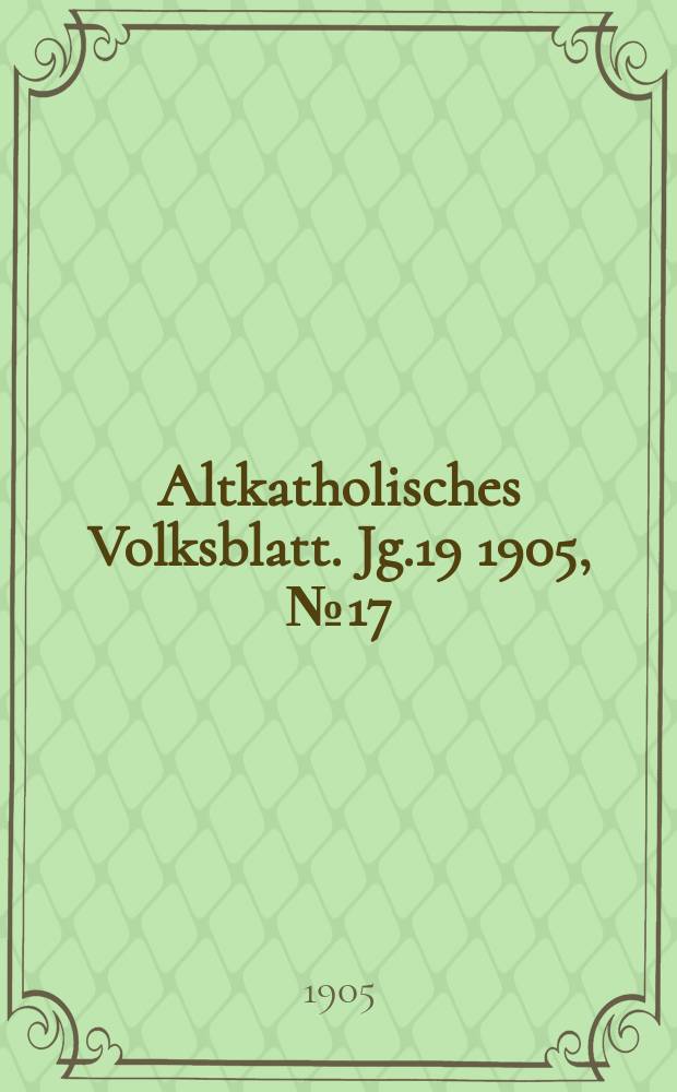 Altkatholisches Volksblatt. Jg.19 1905, № 17
