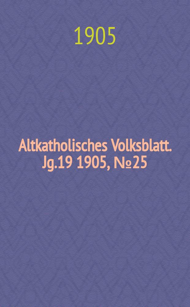 Altkatholisches Volksblatt. Jg.19 1905, № 25