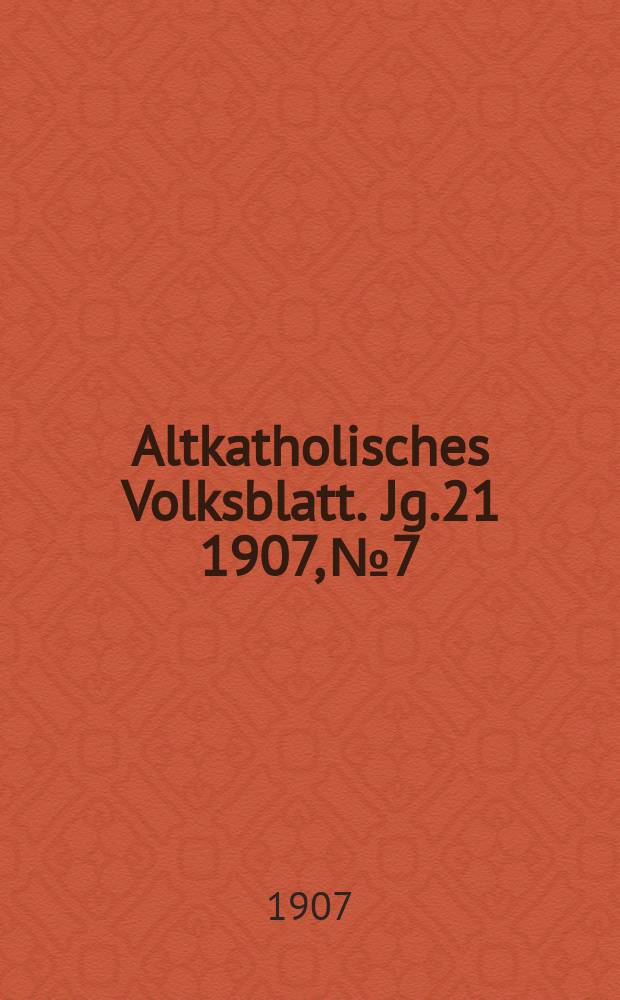 Altkatholisches Volksblatt. Jg.21 1907, № 7