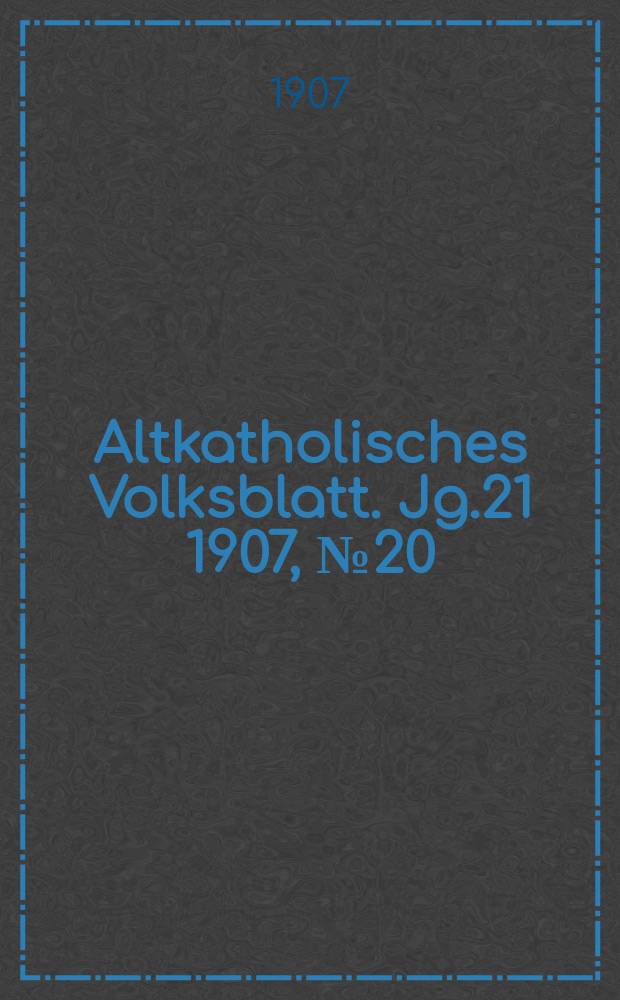 Altkatholisches Volksblatt. Jg.21 1907, № 20