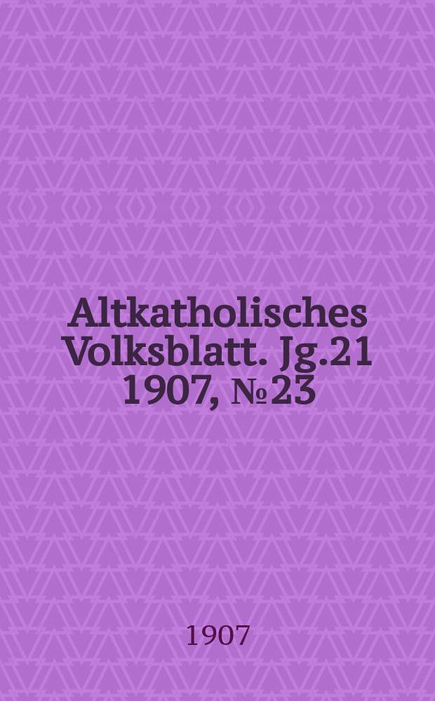 Altkatholisches Volksblatt. Jg.21 1907, № 23