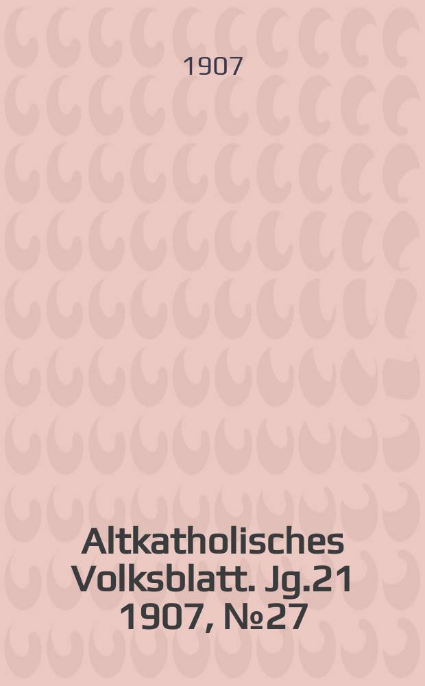 Altkatholisches Volksblatt. Jg.21 1907, № 27