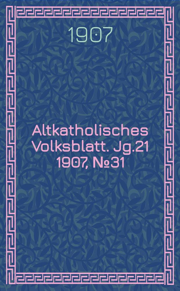 Altkatholisches Volksblatt. Jg.21 1907, № 31