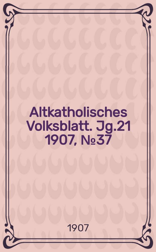 Altkatholisches Volksblatt. Jg.21 1907, № 37