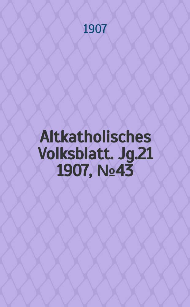 Altkatholisches Volksblatt. Jg.21 1907, № 43