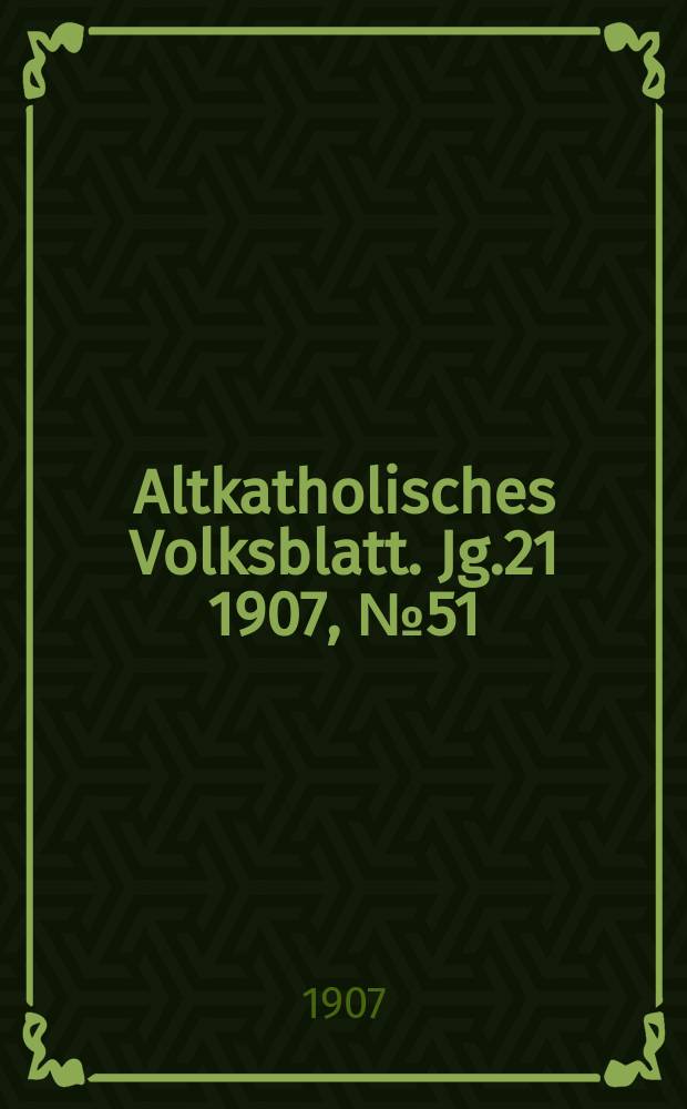 Altkatholisches Volksblatt. Jg.21 1907, № 51