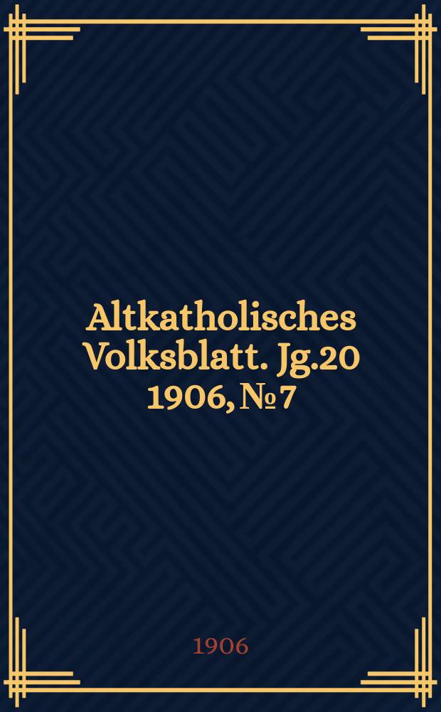 Altkatholisches Volksblatt. Jg.20 1906, № 7