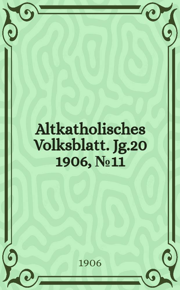 Altkatholisches Volksblatt. Jg.20 1906, № 11