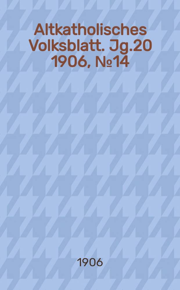 Altkatholisches Volksblatt. Jg.20 1906, № 14