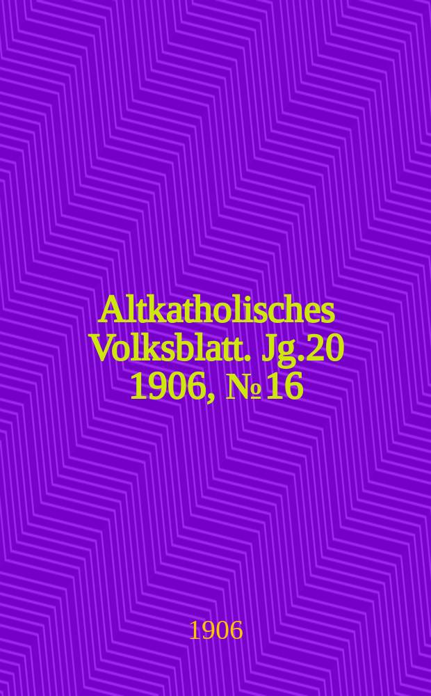 Altkatholisches Volksblatt. Jg.20 1906, № 16