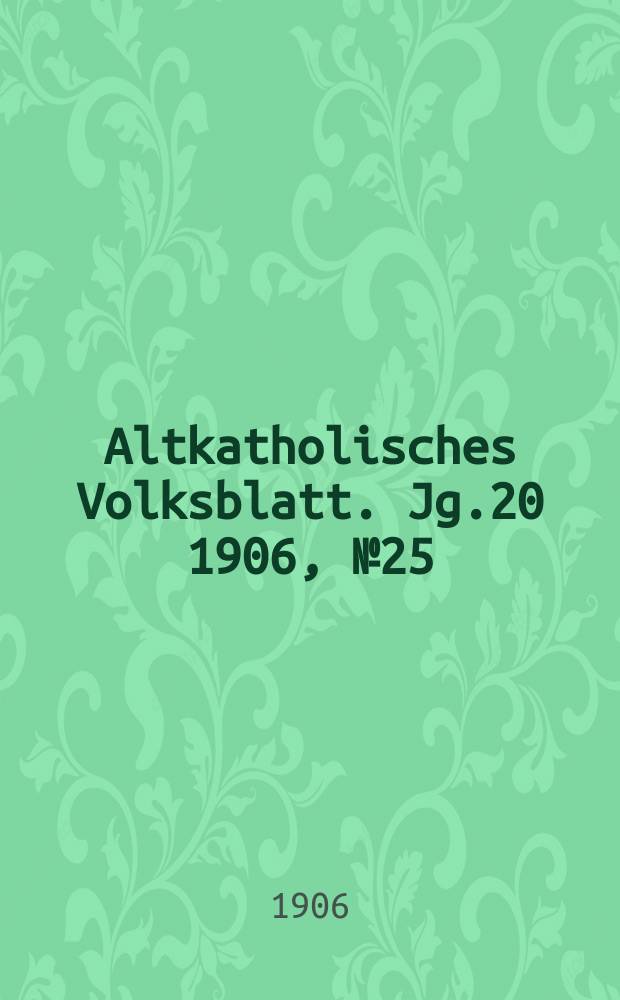 Altkatholisches Volksblatt. Jg.20 1906, № 25