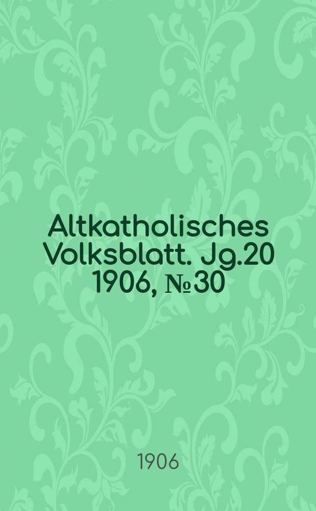 Altkatholisches Volksblatt. Jg.20 1906, № 30