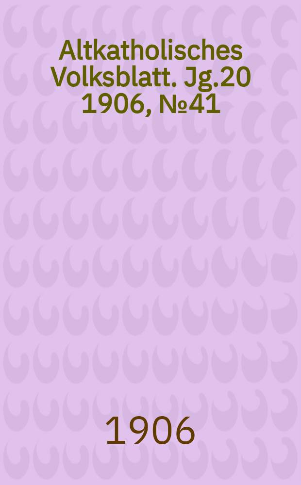 Altkatholisches Volksblatt. Jg.20 1906, № 41