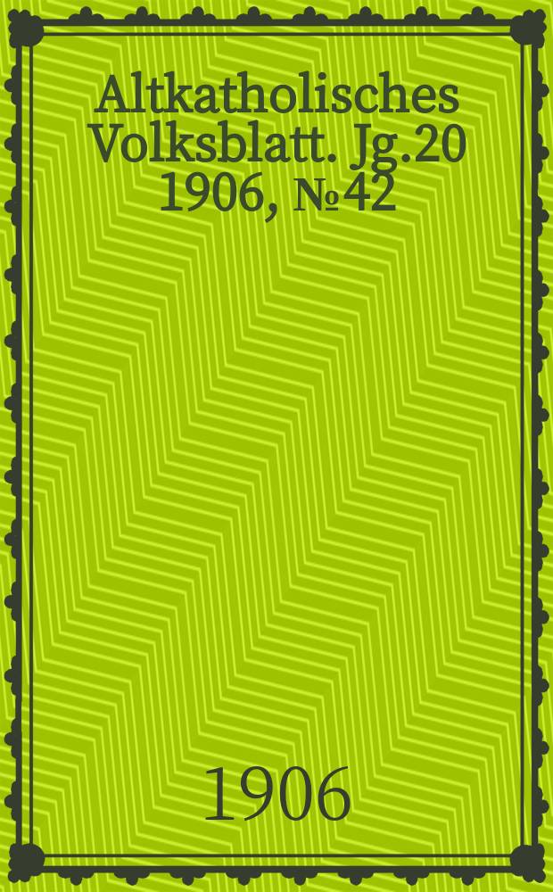 Altkatholisches Volksblatt. Jg.20 1906, № 42
