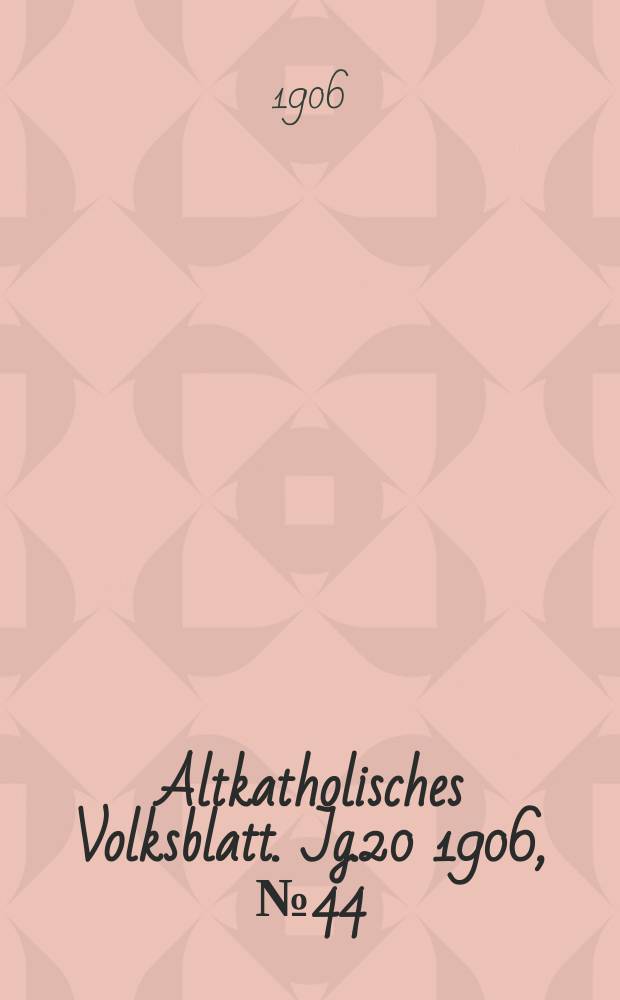 Altkatholisches Volksblatt. Jg.20 1906, № 44