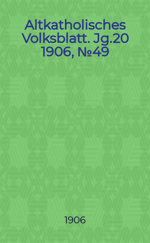 Altkatholisches Volksblatt. Jg.20 1906, № 49