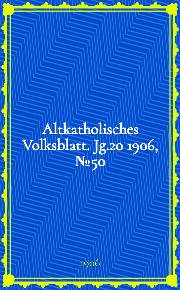 Altkatholisches Volksblatt. Jg.20 1906, № 50