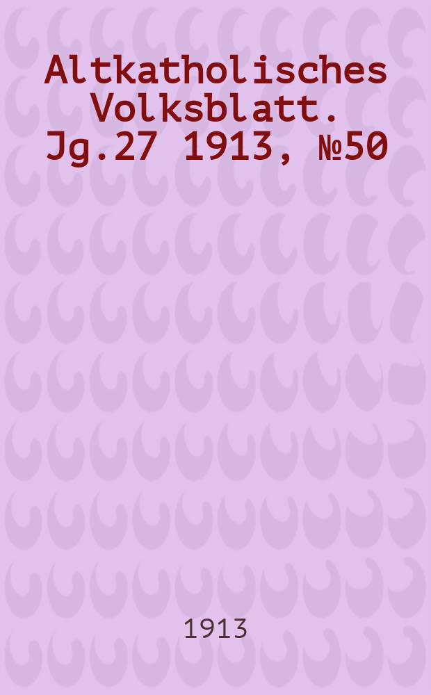 Altkatholisches Volksblatt. Jg.27 1913, № 50