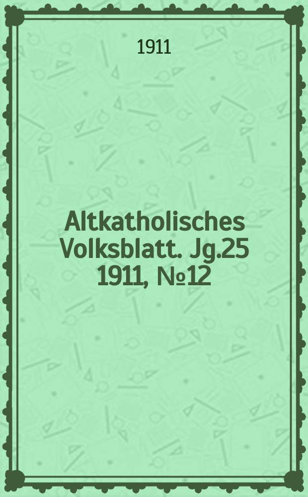 Altkatholisches Volksblatt. Jg.25 1911, № 12