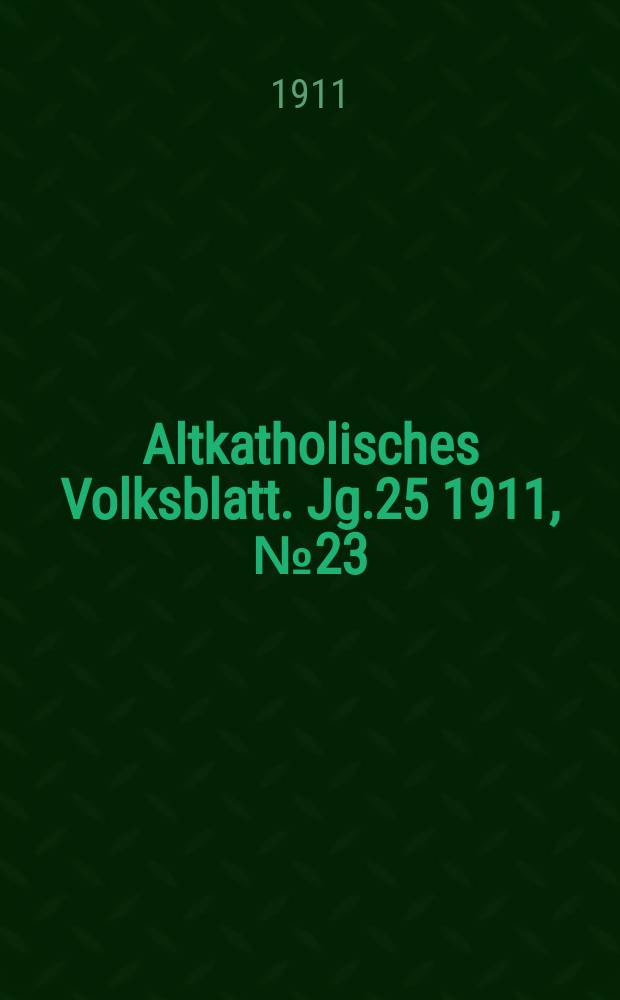 Altkatholisches Volksblatt. Jg.25 1911, № 23