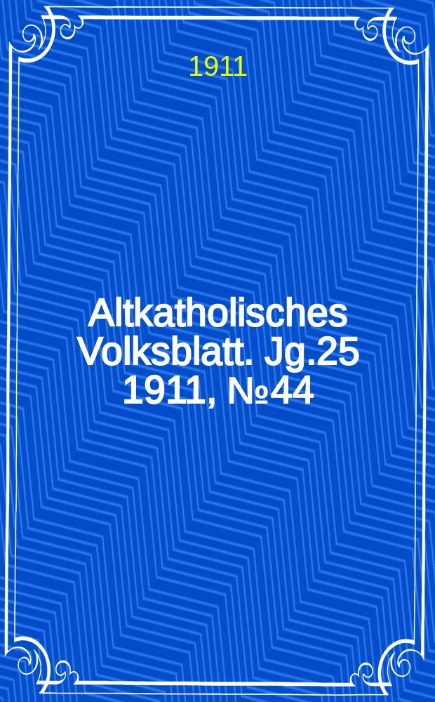 Altkatholisches Volksblatt. Jg.25 1911, № 44