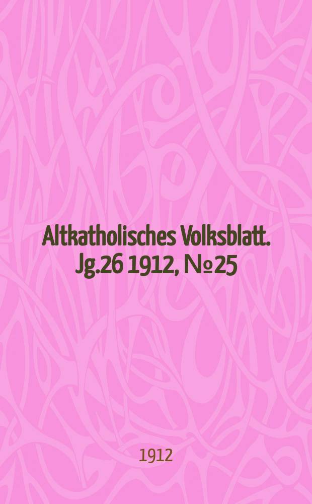 Altkatholisches Volksblatt. Jg.26 1912, № 25