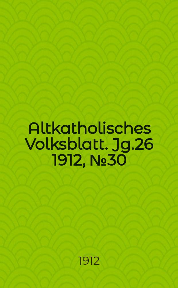 Altkatholisches Volksblatt. Jg.26 1912, № 30