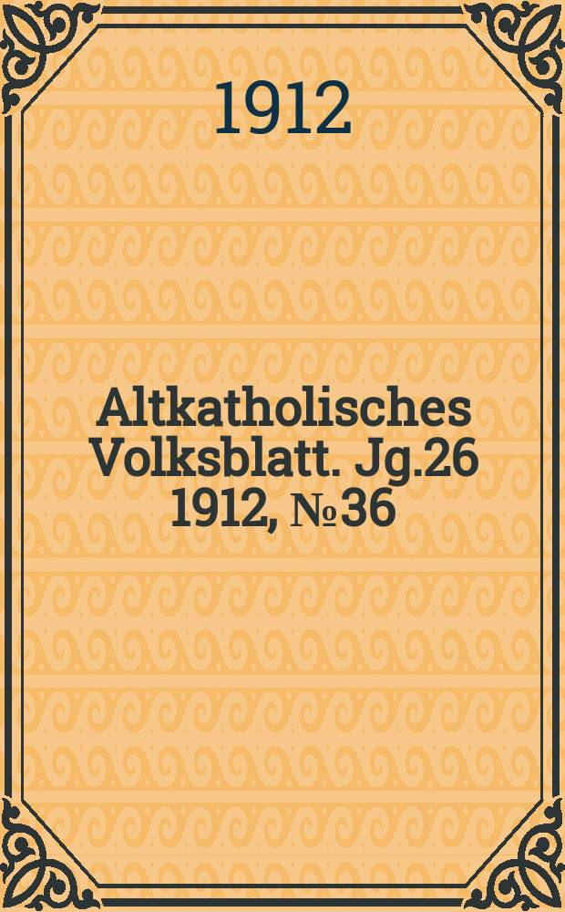 Altkatholisches Volksblatt. Jg.26 1912, № 36