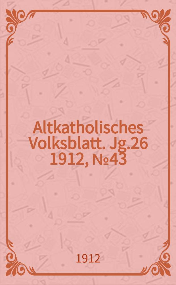 Altkatholisches Volksblatt. Jg.26 1912, № 43