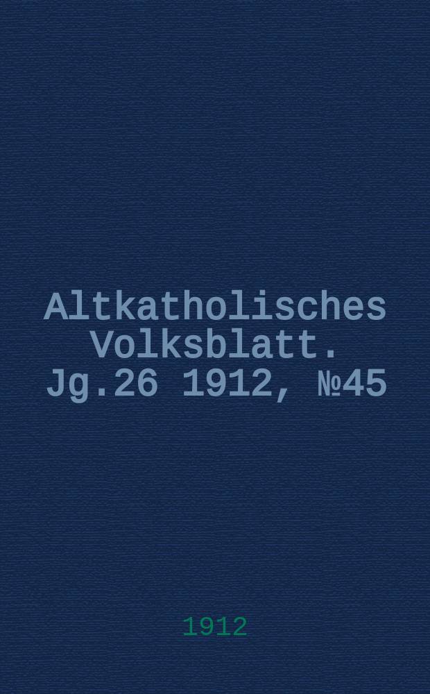 Altkatholisches Volksblatt. Jg.26 1912, № 45