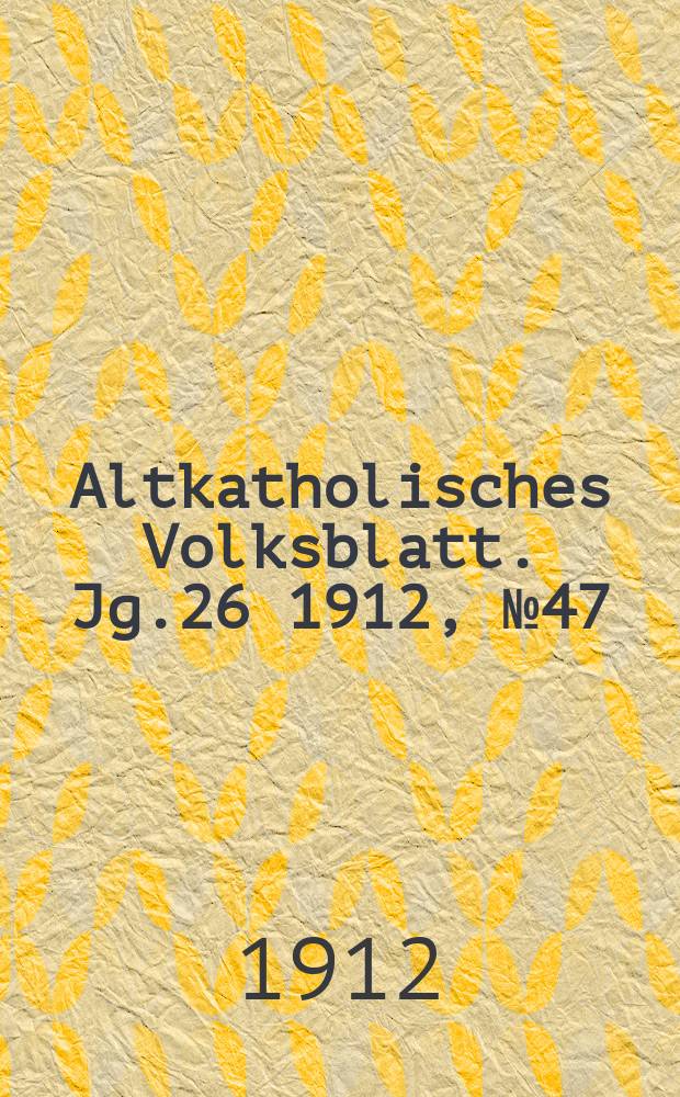 Altkatholisches Volksblatt. Jg.26 1912, № 47