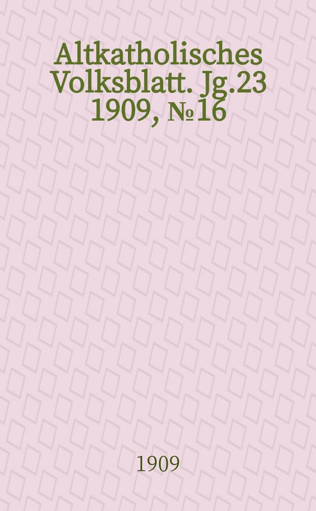 Altkatholisches Volksblatt. Jg.23 1909, № 16
