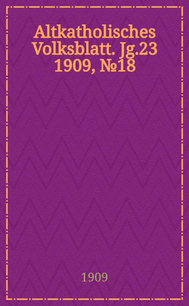 Altkatholisches Volksblatt. Jg.23 1909, № 18