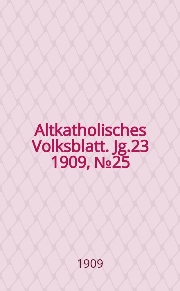 Altkatholisches Volksblatt. Jg.23 1909, № 25