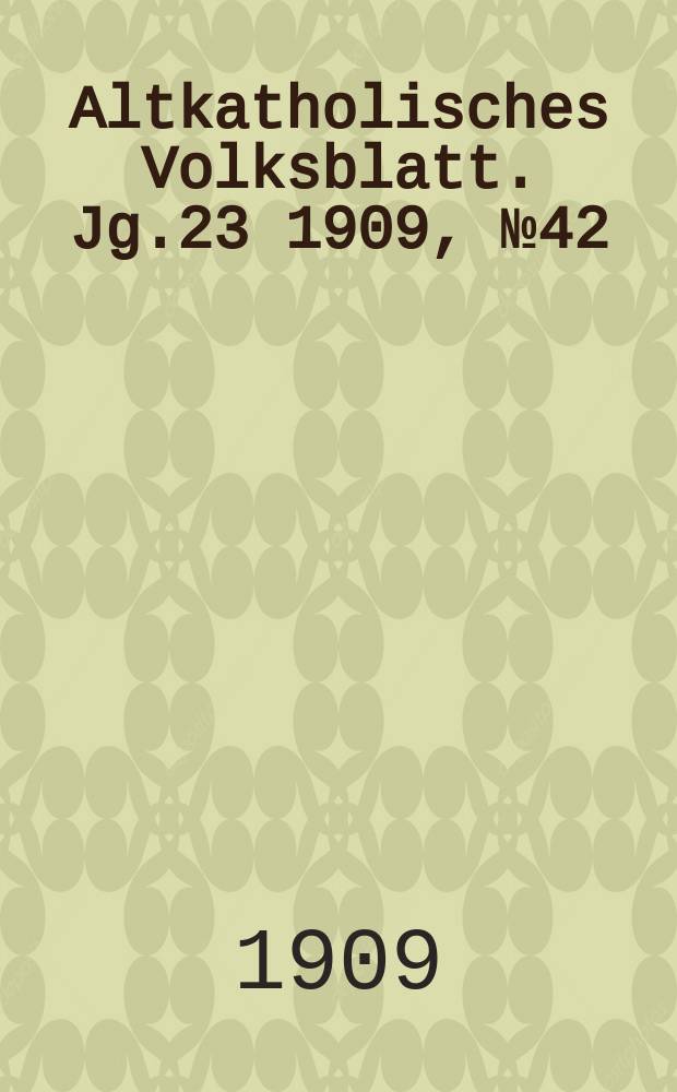 Altkatholisches Volksblatt. Jg.23 1909, № 42