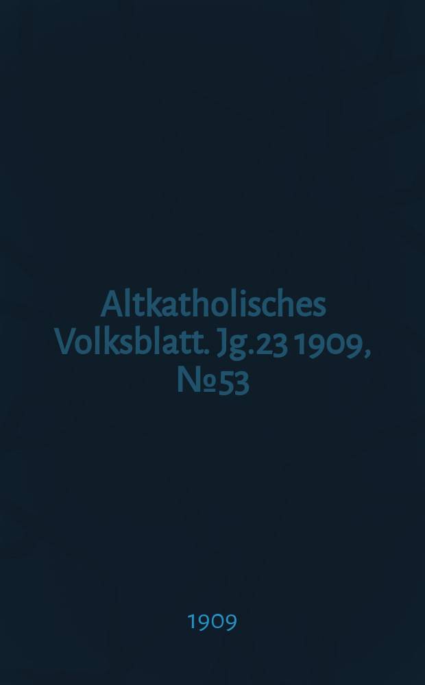 Altkatholisches Volksblatt. Jg.23 1909, № 53