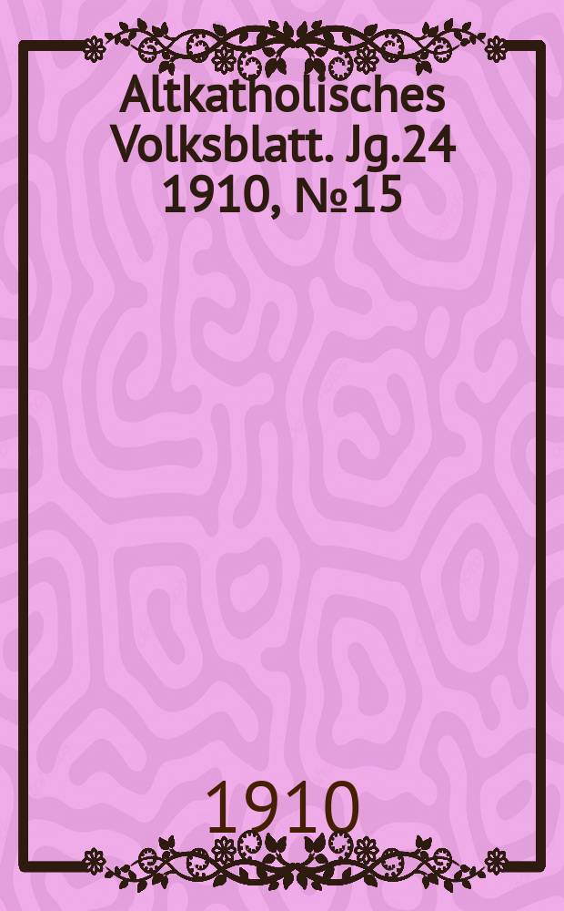 Altkatholisches Volksblatt. Jg.24 1910, № 15
