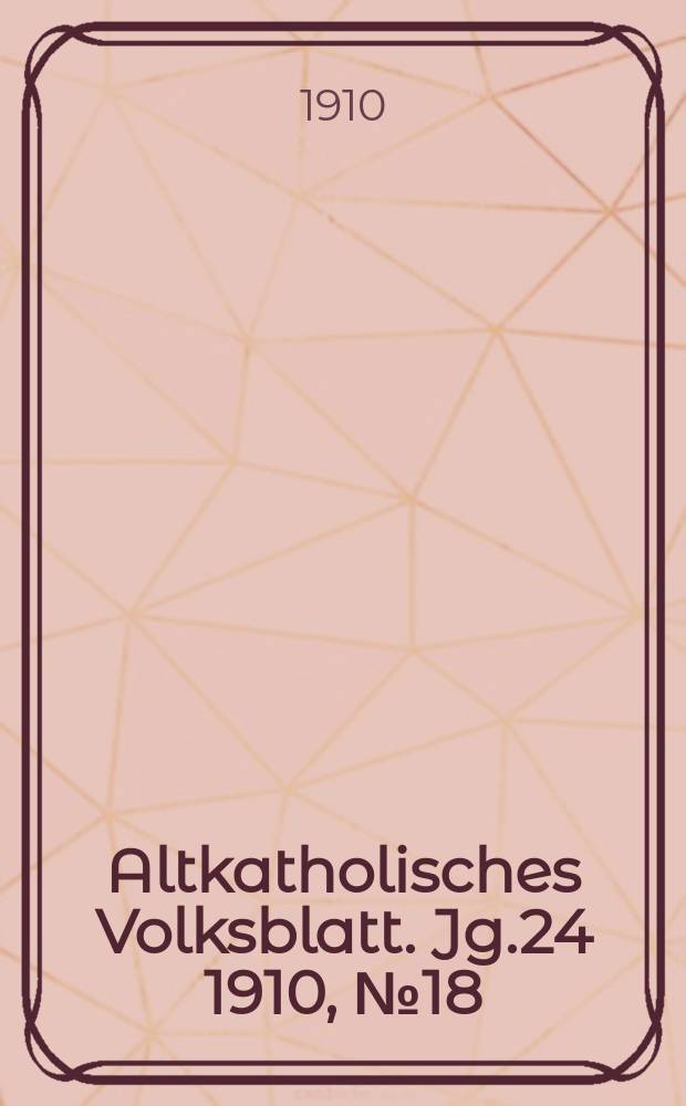 Altkatholisches Volksblatt. Jg.24 1910, № 18