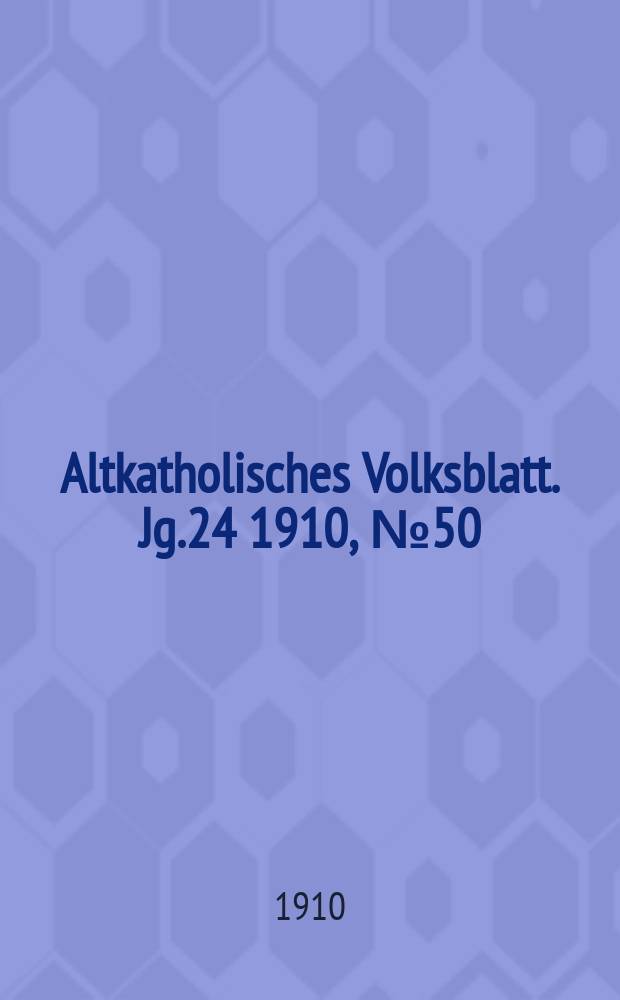 Altkatholisches Volksblatt. Jg.24 1910, № 50