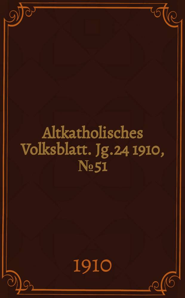Altkatholisches Volksblatt. Jg.24 1910, № 51