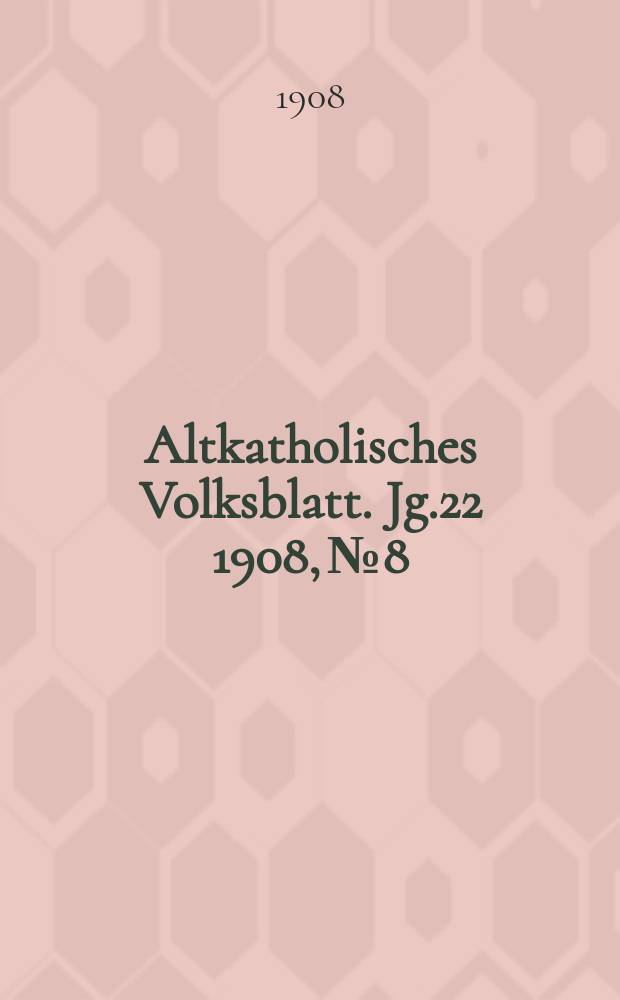 Altkatholisches Volksblatt. Jg.22 1908, № 8