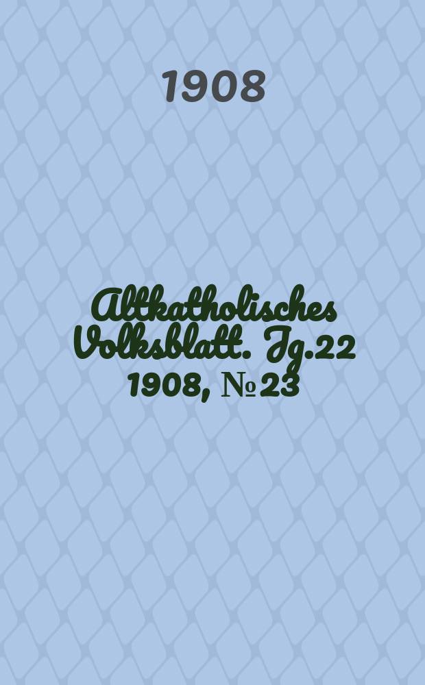 Altkatholisches Volksblatt. Jg.22 1908, № 23