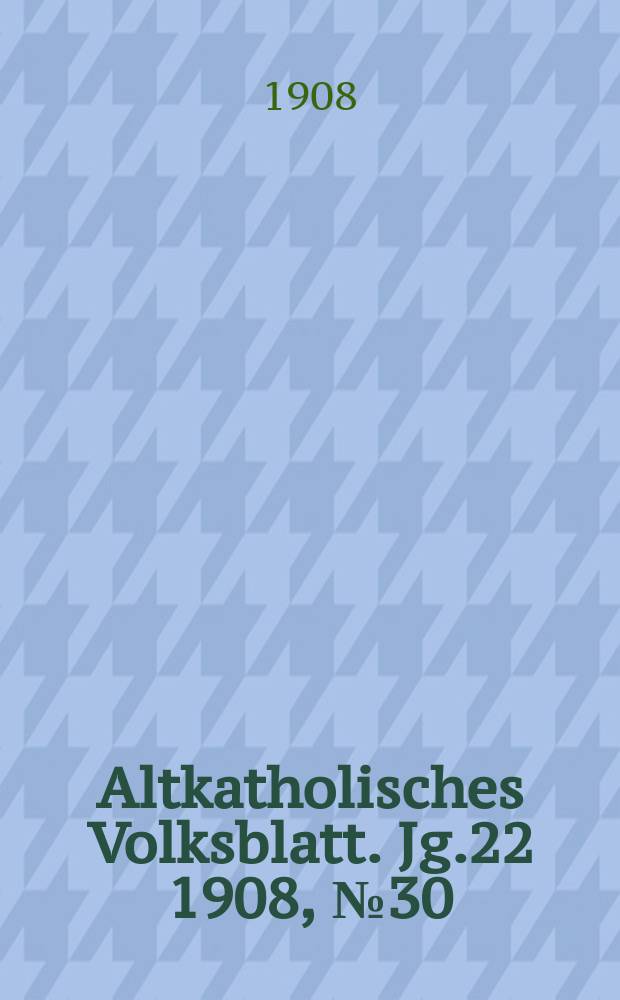 Altkatholisches Volksblatt. Jg.22 1908, № 30