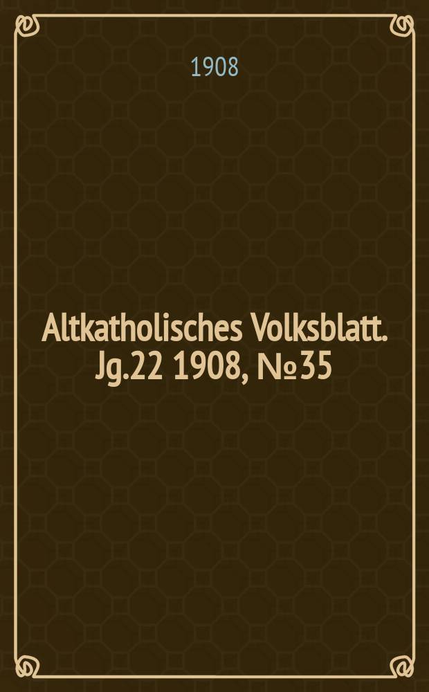 Altkatholisches Volksblatt. Jg.22 1908, № 35