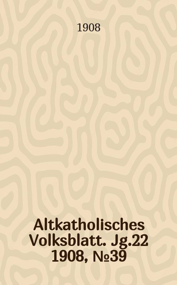 Altkatholisches Volksblatt. Jg.22 1908, № 39