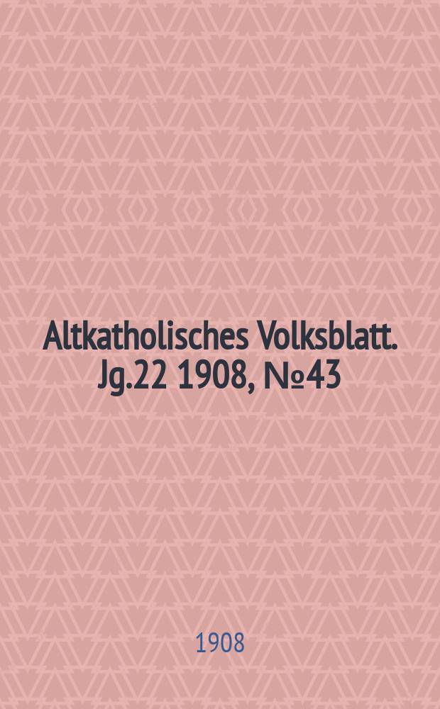 Altkatholisches Volksblatt. Jg.22 1908, № 43