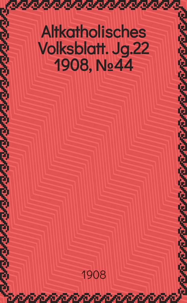 Altkatholisches Volksblatt. Jg.22 1908, № 44