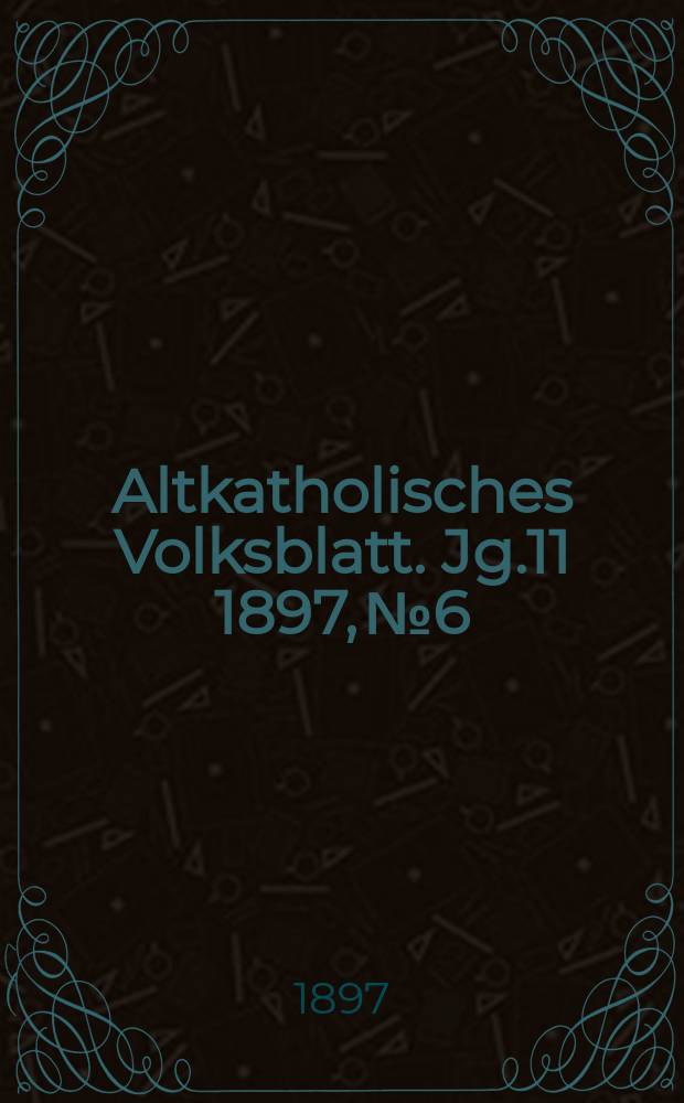 Altkatholisches Volksblatt. Jg.11 1897, № 6
